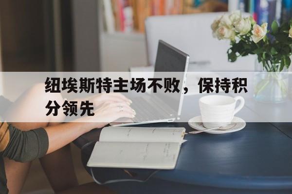 纽埃斯特主场不败,保持积分领先 纽埃斯特主场不败,保持积分领先